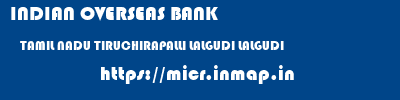 INDIAN OVERSEAS BANK  TAMIL NADU TIRUCHIRAPALLI LALGUDI LALGUDI  micr code